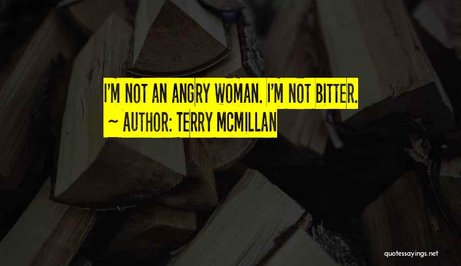 Terry McMillan Quotes: I'm Not An Angry Woman. I'm Not Bitter.