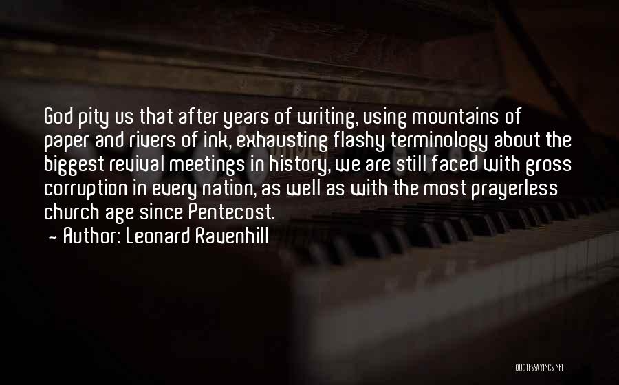 Leonard Ravenhill Quotes: God Pity Us That After Years Of Writing, Using Mountains Of Paper And Rivers Of Ink, Exhausting Flashy Terminology About