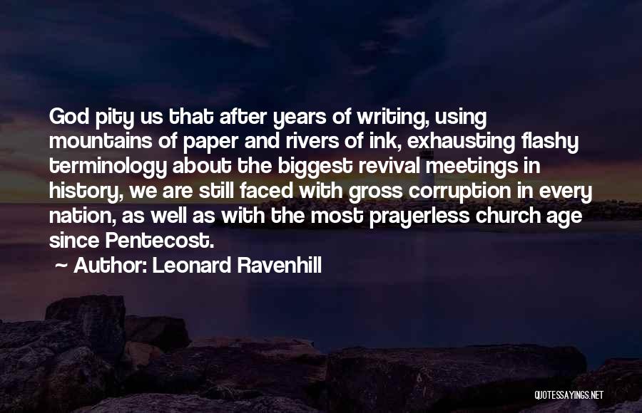 Leonard Ravenhill Quotes: God Pity Us That After Years Of Writing, Using Mountains Of Paper And Rivers Of Ink, Exhausting Flashy Terminology About