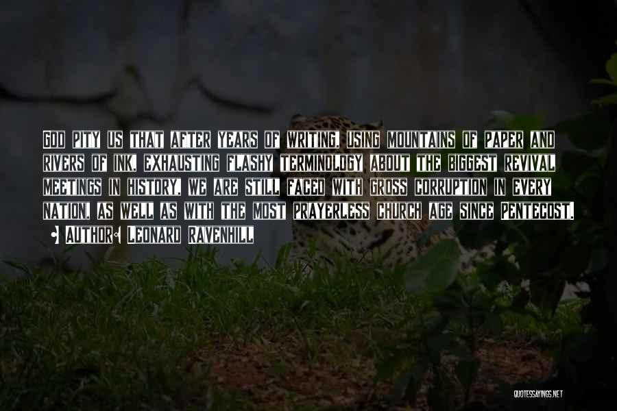 Leonard Ravenhill Quotes: God Pity Us That After Years Of Writing, Using Mountains Of Paper And Rivers Of Ink, Exhausting Flashy Terminology About