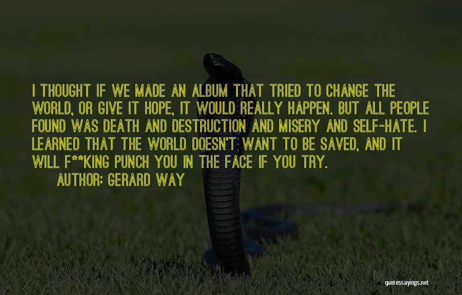 Gerard Way Quotes: I Thought If We Made An Album That Tried To Change The World, Or Give It Hope, It Would Really