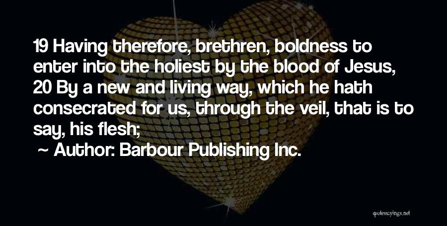 Barbour Publishing Inc. Quotes: 19 Having Therefore, Brethren, Boldness To Enter Into The Holiest By The Blood Of Jesus, 20 By A New And