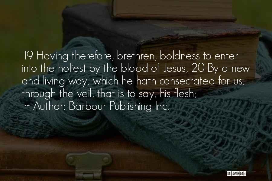 Barbour Publishing Inc. Quotes: 19 Having Therefore, Brethren, Boldness To Enter Into The Holiest By The Blood Of Jesus, 20 By A New And