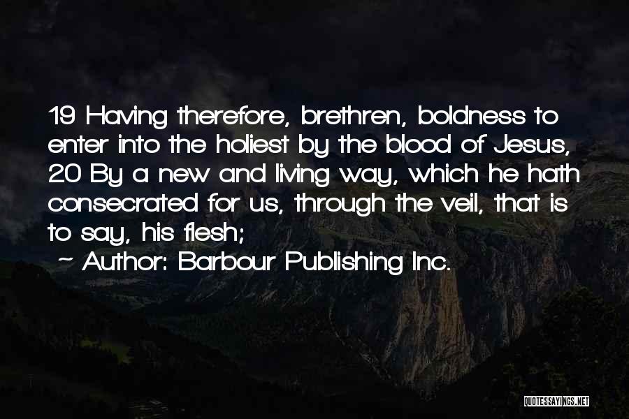 Barbour Publishing Inc. Quotes: 19 Having Therefore, Brethren, Boldness To Enter Into The Holiest By The Blood Of Jesus, 20 By A New And