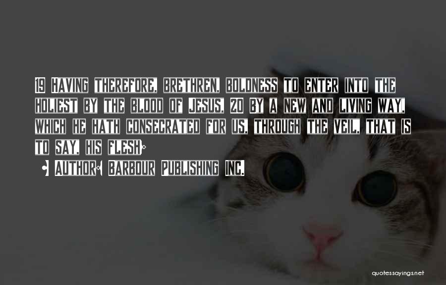 Barbour Publishing Inc. Quotes: 19 Having Therefore, Brethren, Boldness To Enter Into The Holiest By The Blood Of Jesus, 20 By A New And