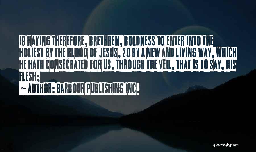 Barbour Publishing Inc. Quotes: 19 Having Therefore, Brethren, Boldness To Enter Into The Holiest By The Blood Of Jesus, 20 By A New And