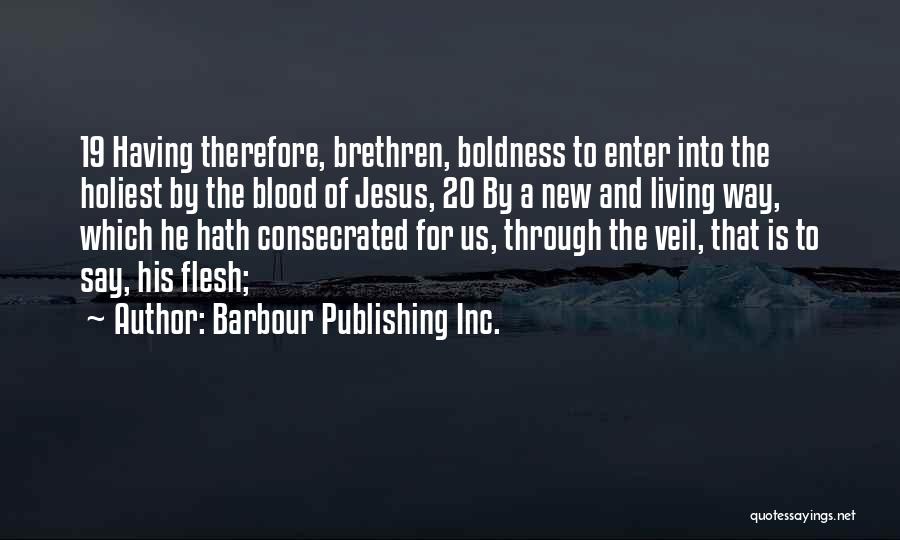 Barbour Publishing Inc. Quotes: 19 Having Therefore, Brethren, Boldness To Enter Into The Holiest By The Blood Of Jesus, 20 By A New And