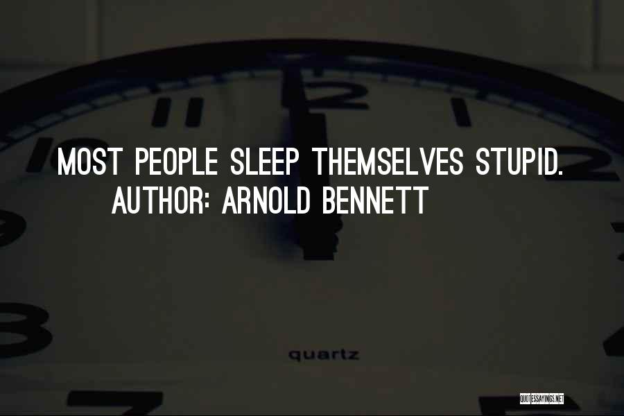 Arnold Bennett Quotes: Most People Sleep Themselves Stupid.