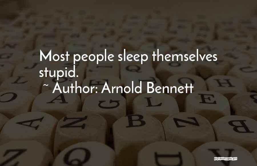 Arnold Bennett Quotes: Most People Sleep Themselves Stupid.