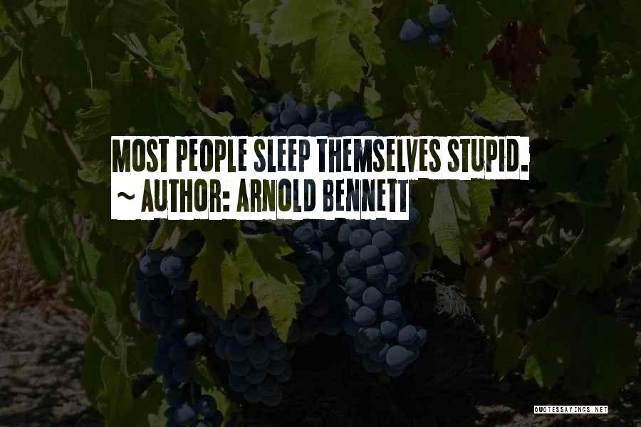 Arnold Bennett Quotes: Most People Sleep Themselves Stupid.