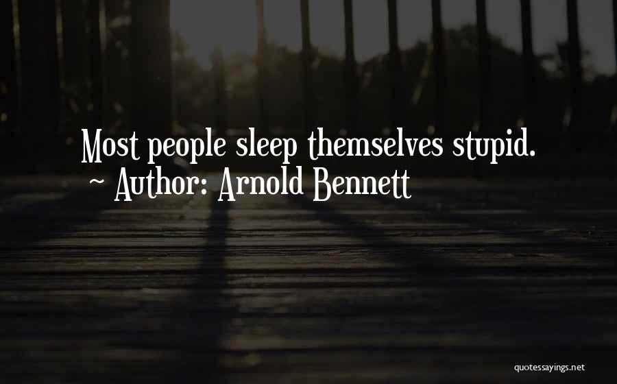 Arnold Bennett Quotes: Most People Sleep Themselves Stupid.