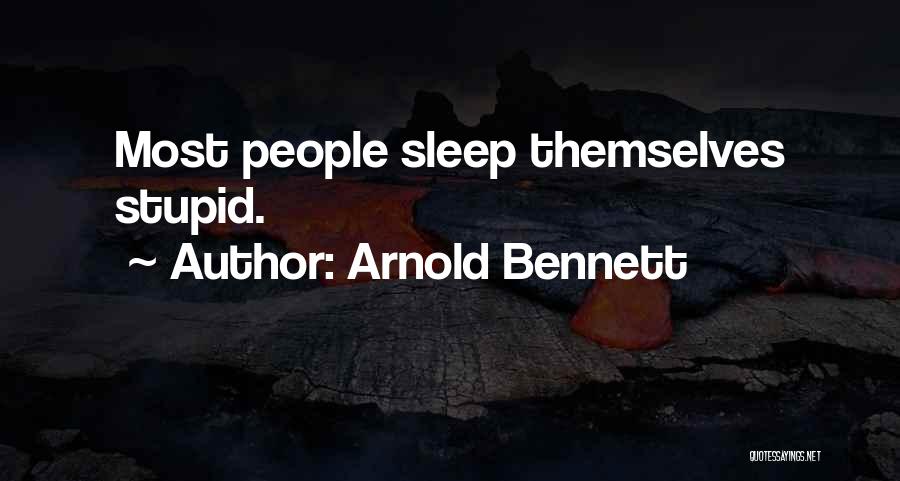 Arnold Bennett Quotes: Most People Sleep Themselves Stupid.