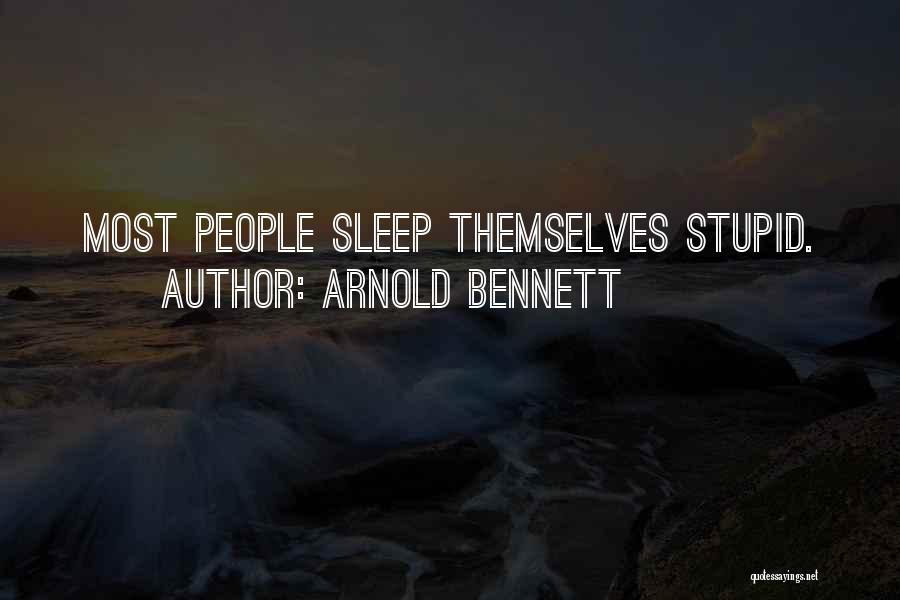 Arnold Bennett Quotes: Most People Sleep Themselves Stupid.