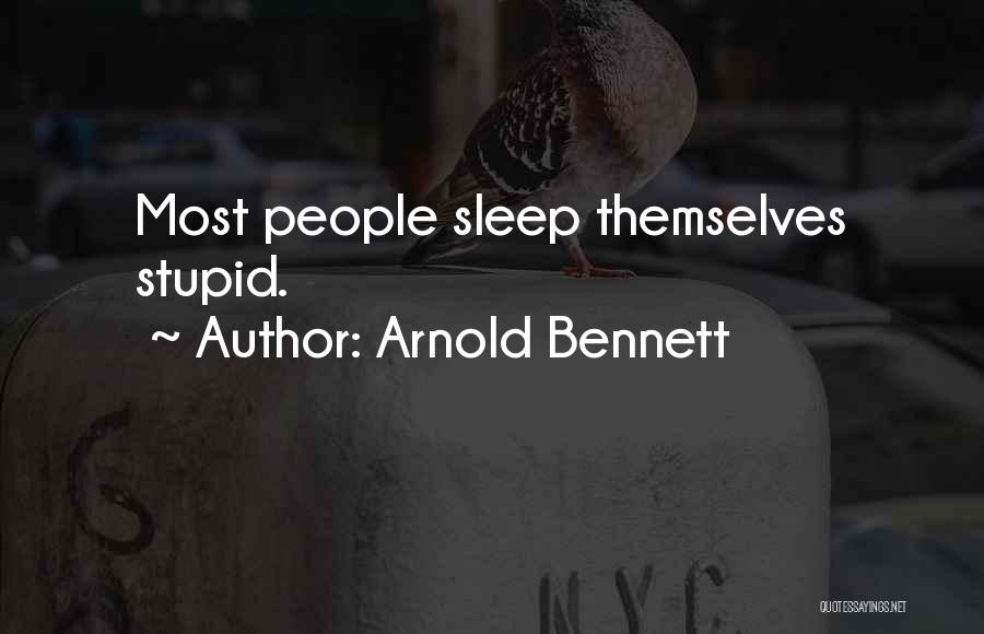 Arnold Bennett Quotes: Most People Sleep Themselves Stupid.