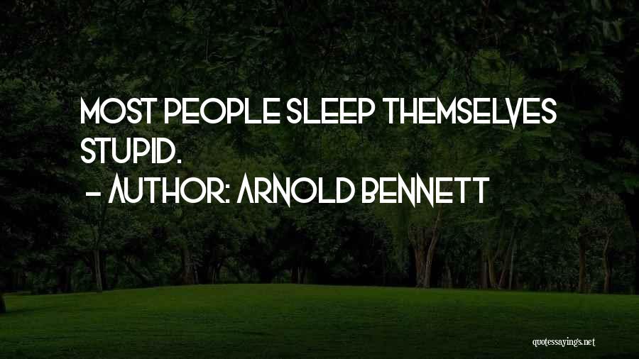 Arnold Bennett Quotes: Most People Sleep Themselves Stupid.