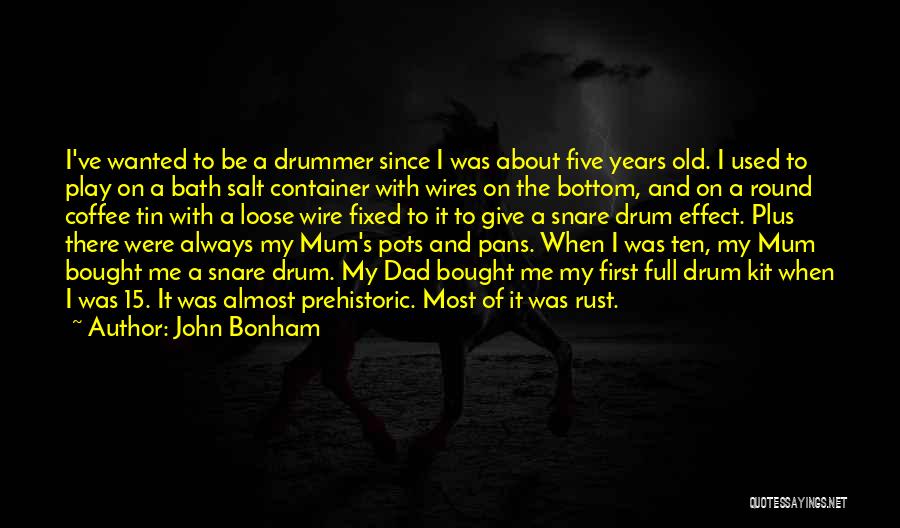 John Bonham Quotes: I've Wanted To Be A Drummer Since I Was About Five Years Old. I Used To Play On A Bath