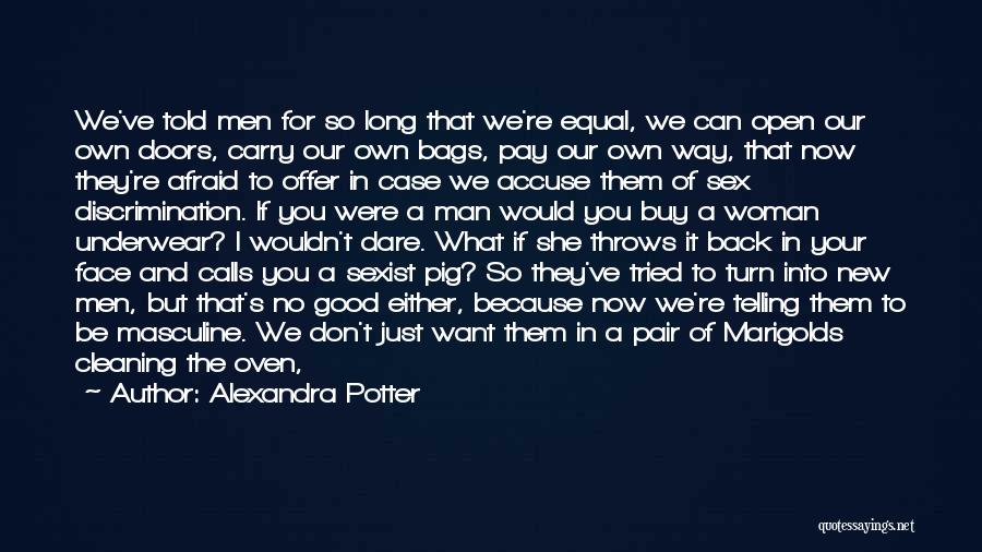 Alexandra Potter Quotes: We've Told Men For So Long That We're Equal, We Can Open Our Own Doors, Carry Our Own Bags, Pay