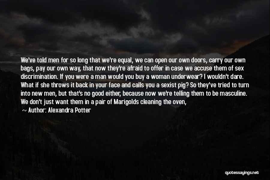 Alexandra Potter Quotes: We've Told Men For So Long That We're Equal, We Can Open Our Own Doors, Carry Our Own Bags, Pay