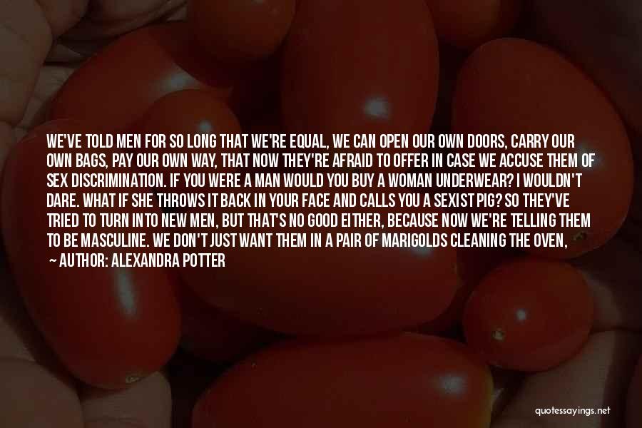 Alexandra Potter Quotes: We've Told Men For So Long That We're Equal, We Can Open Our Own Doors, Carry Our Own Bags, Pay