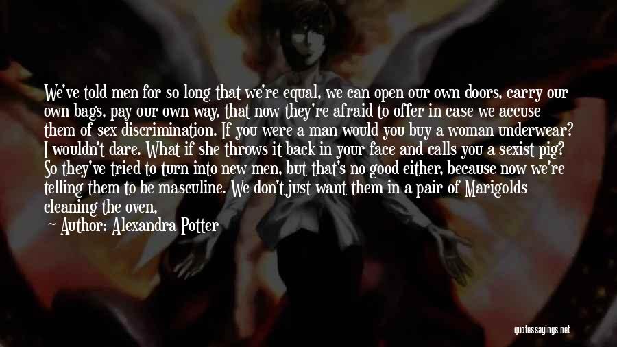 Alexandra Potter Quotes: We've Told Men For So Long That We're Equal, We Can Open Our Own Doors, Carry Our Own Bags, Pay