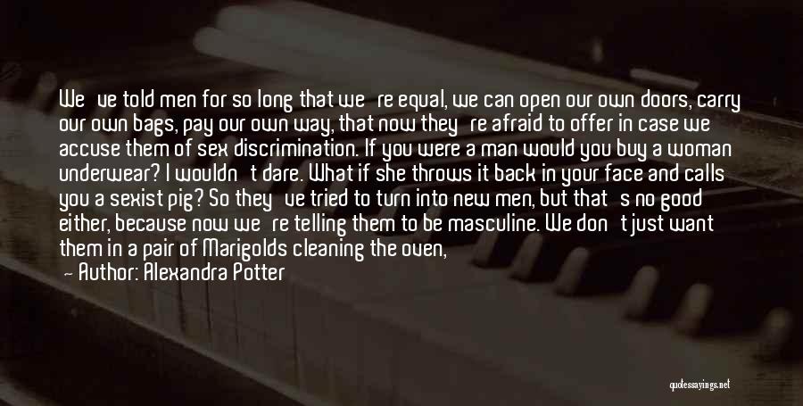 Alexandra Potter Quotes: We've Told Men For So Long That We're Equal, We Can Open Our Own Doors, Carry Our Own Bags, Pay