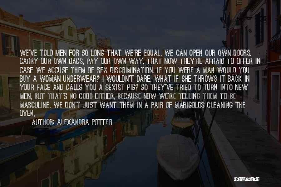 Alexandra Potter Quotes: We've Told Men For So Long That We're Equal, We Can Open Our Own Doors, Carry Our Own Bags, Pay