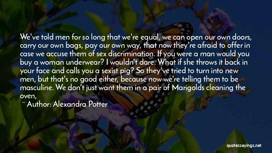 Alexandra Potter Quotes: We've Told Men For So Long That We're Equal, We Can Open Our Own Doors, Carry Our Own Bags, Pay