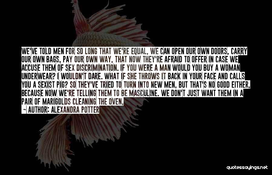 Alexandra Potter Quotes: We've Told Men For So Long That We're Equal, We Can Open Our Own Doors, Carry Our Own Bags, Pay