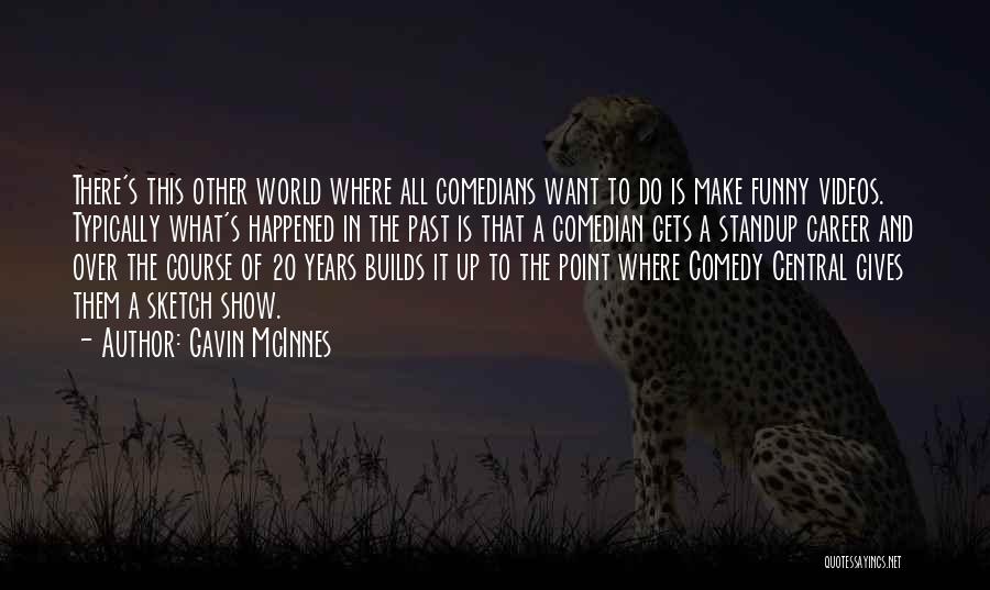 Gavin McInnes Quotes: There's This Other World Where All Comedians Want To Do Is Make Funny Videos. Typically What's Happened In The Past