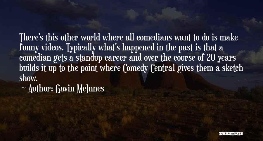 Gavin McInnes Quotes: There's This Other World Where All Comedians Want To Do Is Make Funny Videos. Typically What's Happened In The Past