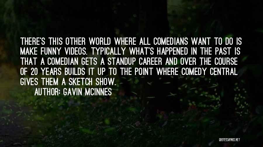 Gavin McInnes Quotes: There's This Other World Where All Comedians Want To Do Is Make Funny Videos. Typically What's Happened In The Past