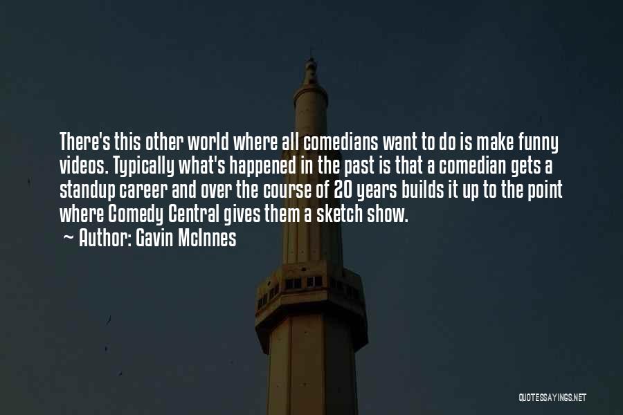 Gavin McInnes Quotes: There's This Other World Where All Comedians Want To Do Is Make Funny Videos. Typically What's Happened In The Past