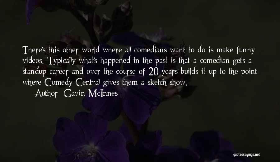 Gavin McInnes Quotes: There's This Other World Where All Comedians Want To Do Is Make Funny Videos. Typically What's Happened In The Past