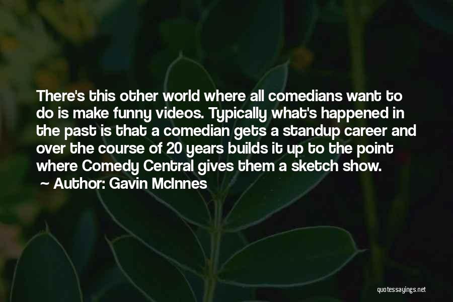 Gavin McInnes Quotes: There's This Other World Where All Comedians Want To Do Is Make Funny Videos. Typically What's Happened In The Past