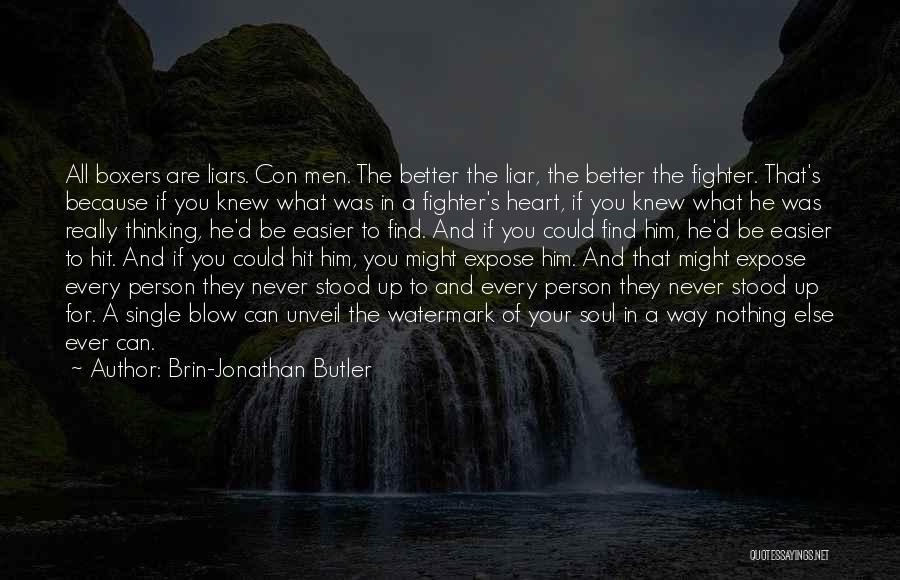 Brin-Jonathan Butler Quotes: All Boxers Are Liars. Con Men. The Better The Liar, The Better The Fighter. That's Because If You Knew What