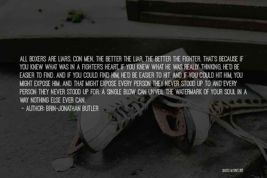 Brin-Jonathan Butler Quotes: All Boxers Are Liars. Con Men. The Better The Liar, The Better The Fighter. That's Because If You Knew What