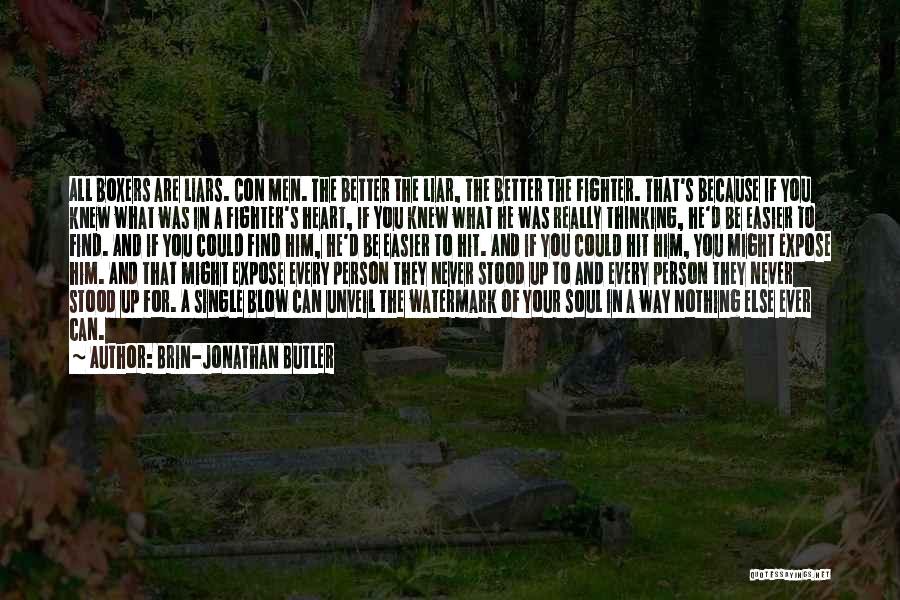 Brin-Jonathan Butler Quotes: All Boxers Are Liars. Con Men. The Better The Liar, The Better The Fighter. That's Because If You Knew What