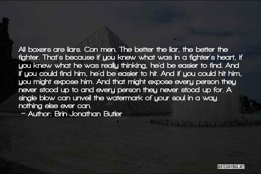 Brin-Jonathan Butler Quotes: All Boxers Are Liars. Con Men. The Better The Liar, The Better The Fighter. That's Because If You Knew What