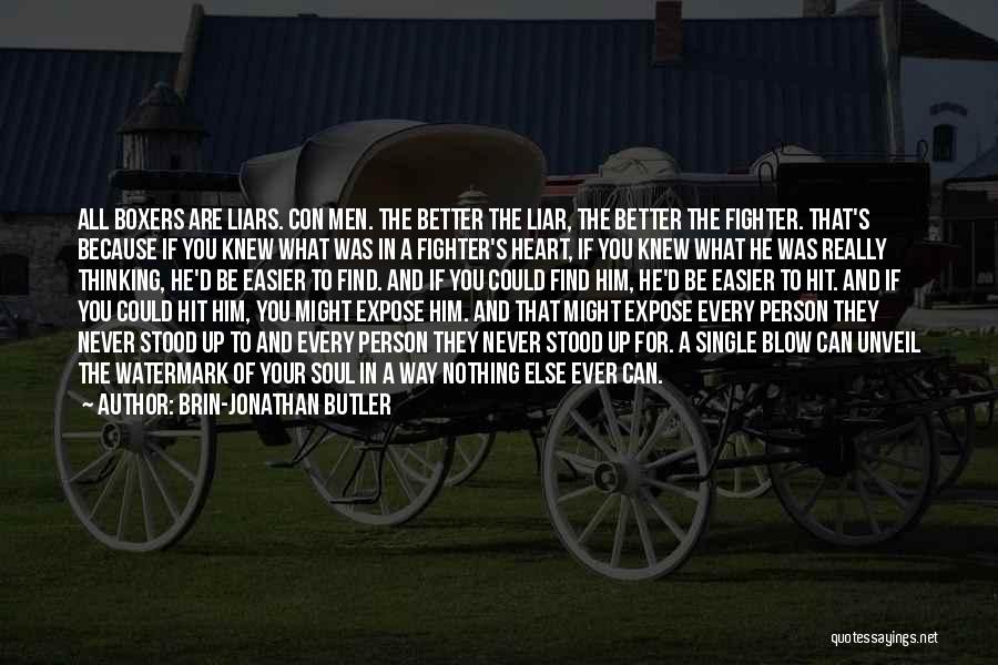 Brin-Jonathan Butler Quotes: All Boxers Are Liars. Con Men. The Better The Liar, The Better The Fighter. That's Because If You Knew What