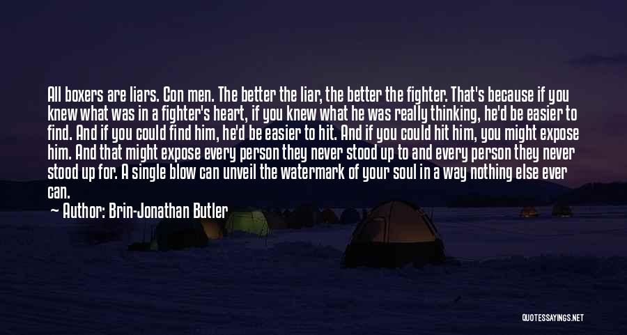 Brin-Jonathan Butler Quotes: All Boxers Are Liars. Con Men. The Better The Liar, The Better The Fighter. That's Because If You Knew What