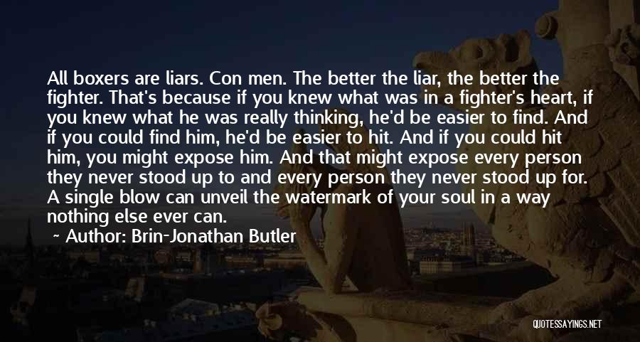 Brin-Jonathan Butler Quotes: All Boxers Are Liars. Con Men. The Better The Liar, The Better The Fighter. That's Because If You Knew What