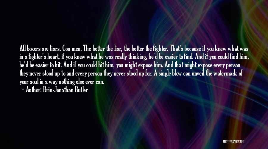 Brin-Jonathan Butler Quotes: All Boxers Are Liars. Con Men. The Better The Liar, The Better The Fighter. That's Because If You Knew What