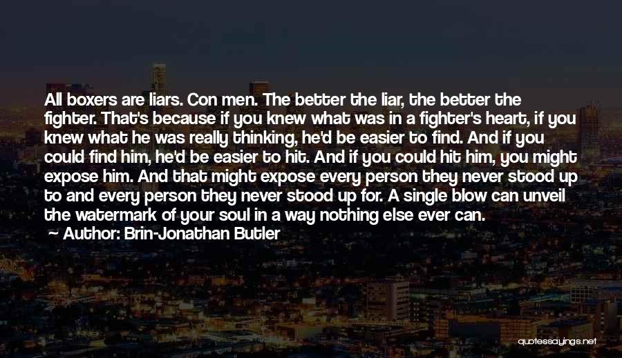 Brin-Jonathan Butler Quotes: All Boxers Are Liars. Con Men. The Better The Liar, The Better The Fighter. That's Because If You Knew What