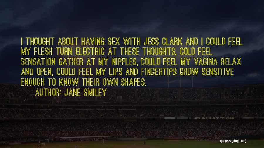 Jane Smiley Quotes: I Thought About Having Sex With Jess Clark And I Could Feel My Flesh Turn Electric At These Thoughts, Cold