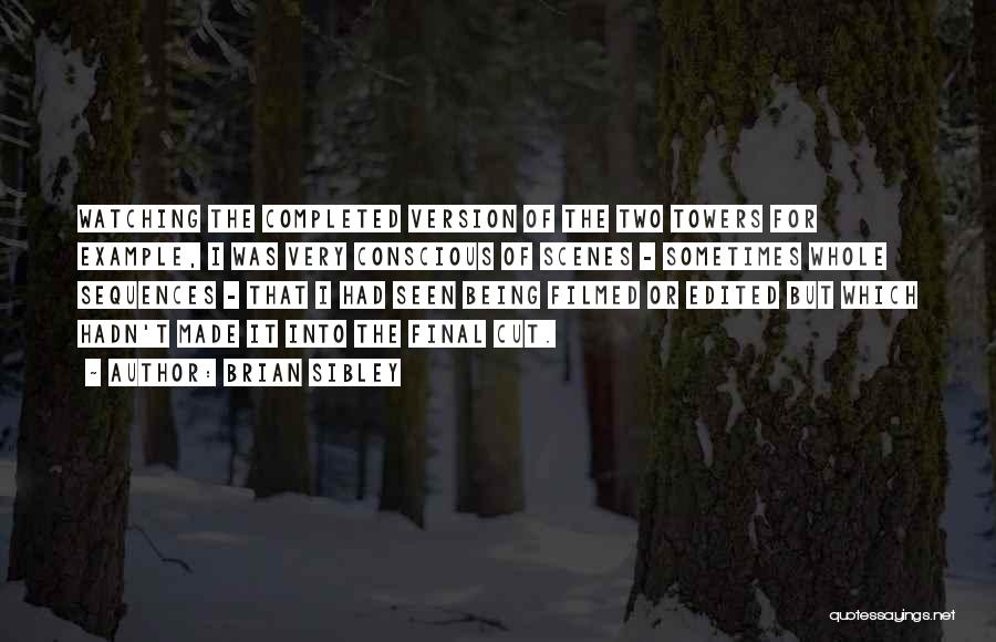 Brian Sibley Quotes: Watching The Completed Version Of The Two Towers For Example, I Was Very Conscious Of Scenes - Sometimes Whole Sequences