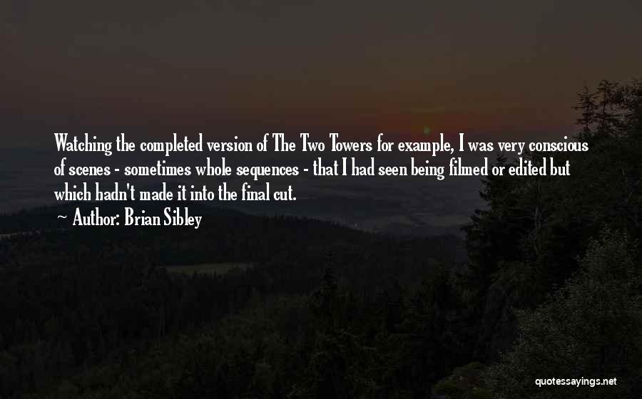 Brian Sibley Quotes: Watching The Completed Version Of The Two Towers For Example, I Was Very Conscious Of Scenes - Sometimes Whole Sequences