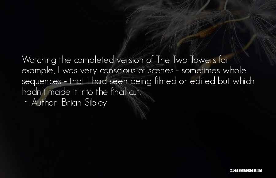 Brian Sibley Quotes: Watching The Completed Version Of The Two Towers For Example, I Was Very Conscious Of Scenes - Sometimes Whole Sequences