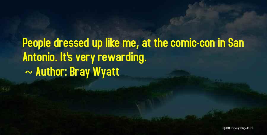 Bray Wyatt Quotes: People Dressed Up Like Me, At The Comic-con In San Antonio. It's Very Rewarding.