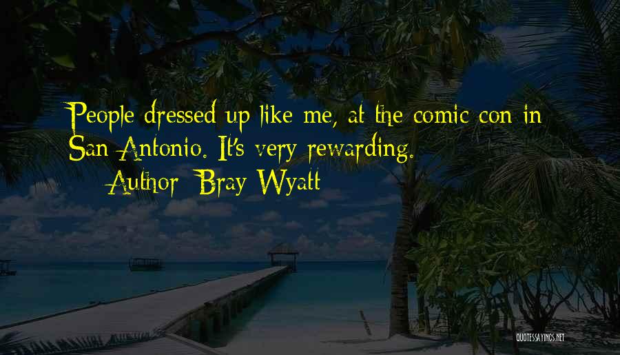 Bray Wyatt Quotes: People Dressed Up Like Me, At The Comic-con In San Antonio. It's Very Rewarding.