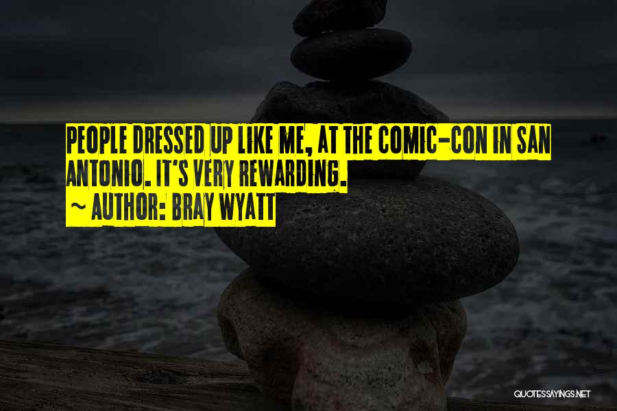 Bray Wyatt Quotes: People Dressed Up Like Me, At The Comic-con In San Antonio. It's Very Rewarding.
